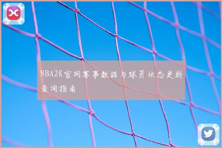 NBA2K官网赛事数据与球员状态更新查询指南