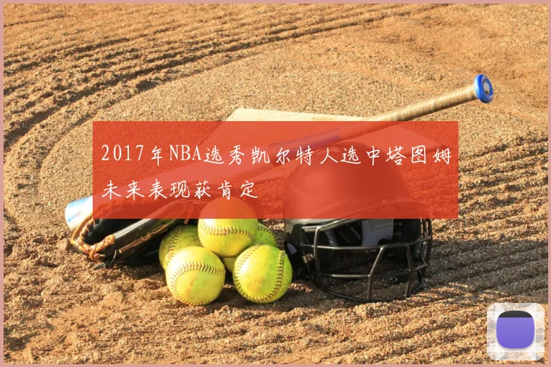 2017年NBA选秀凯尔特人选中塔图姆未来表现获肯定