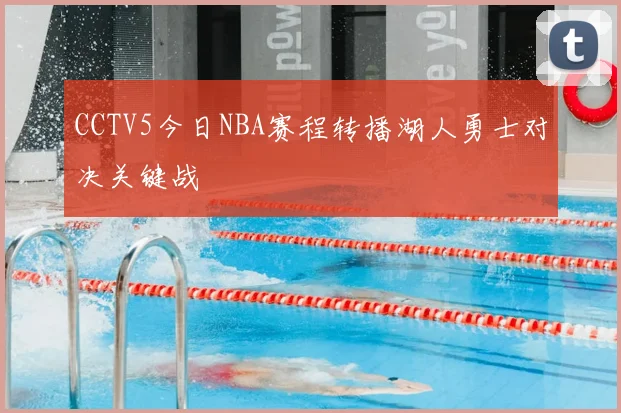 CCTV5今日NBA赛程转播湖人勇士对决关键战