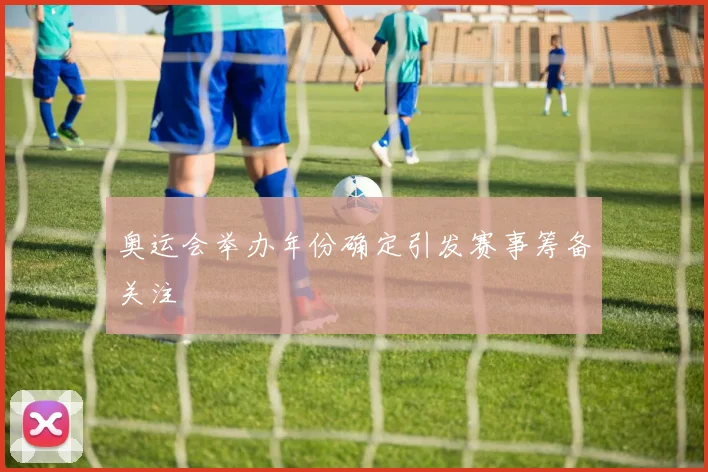 奥运会举办年份确定引发赛事筹备关注
