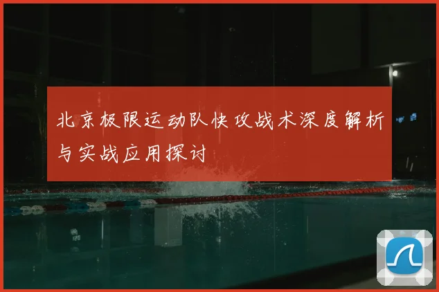 北京极限运动队快攻战术深度解析与实战应用探讨