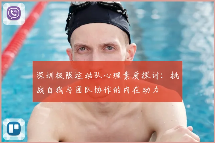 深圳极限运动队心理素质探讨：挑战自我与团队协作的内在动力