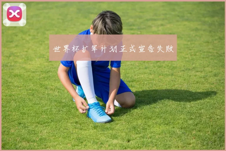 世界杯扩军计划正式宣告失败
