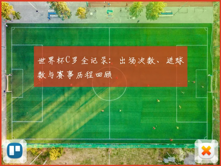 世界杯C罗全记录：出场次数、进球数与赛事历程回顾