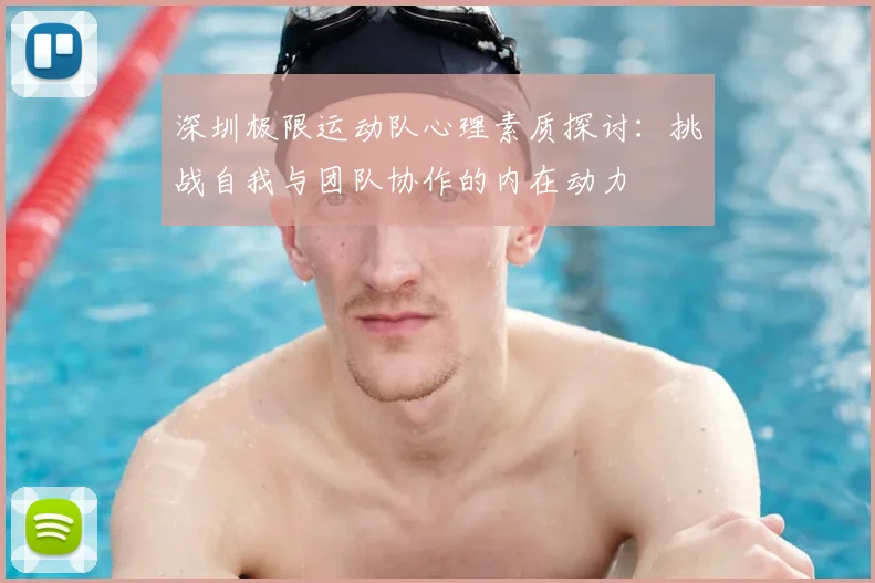 深圳极限运动队心理素质探讨：挑战自我与团队协作的内在动力