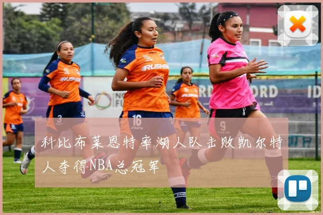 科比布莱恩特率湖人队击败凯尔特人夺得NBA总冠军