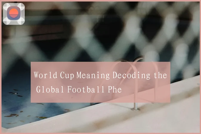 World Cup Meaning Decoding the Global Football Phe