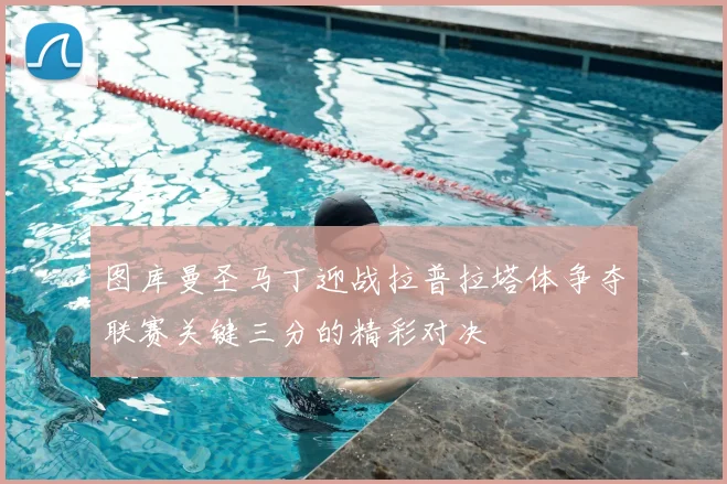 图库曼圣马丁迎战拉普拉塔体争夺联赛关键三分的精彩对决