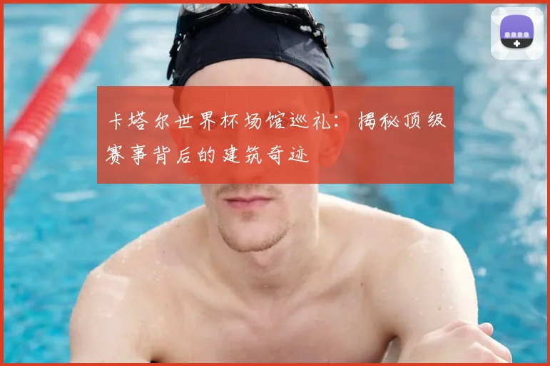 卡塔尔世界杯场馆巡礼：揭秘顶级赛事背后的建筑奇迹