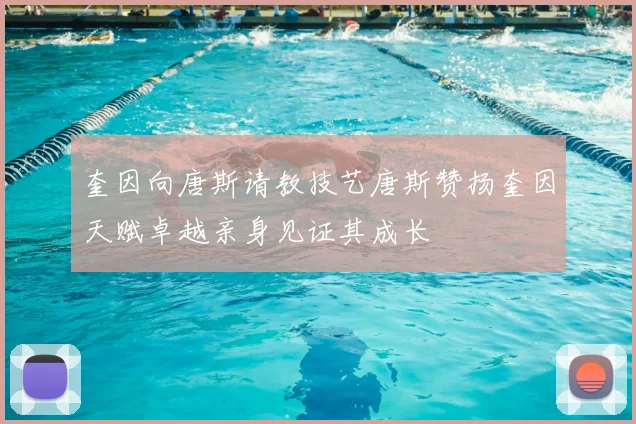 奎因向唐斯请教技艺唐斯赞扬奎因天赋卓越亲身见证其成长